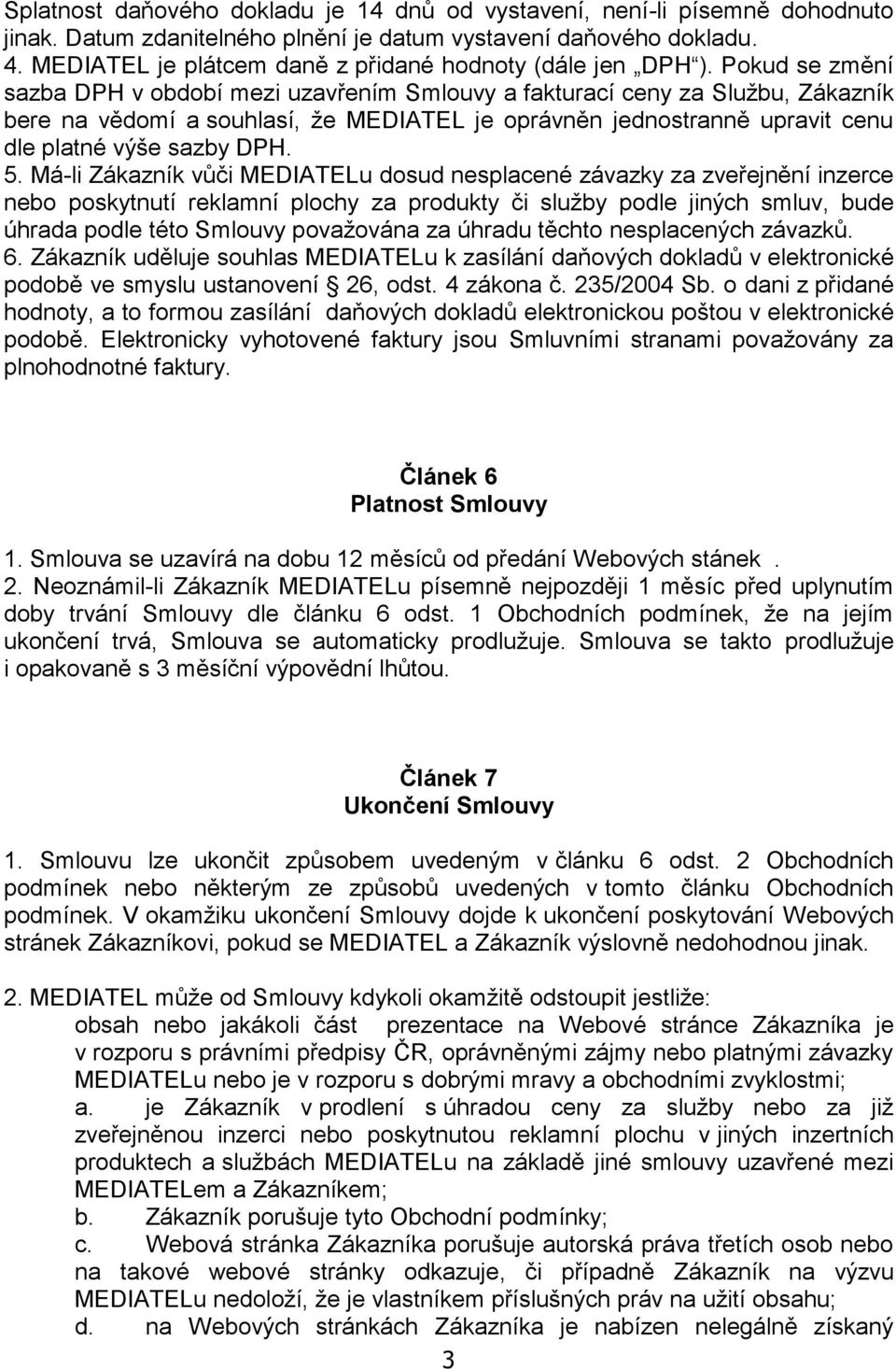 Pokud se změní sazba DPH v období mezi uzavřením Smlouvy a fakturací ceny za Službu, Zákazník bere na vědomí a souhlasí, že MEDIATEL je oprávněn jednostranně upravit cenu dle platné výše sazby DPH. 5.