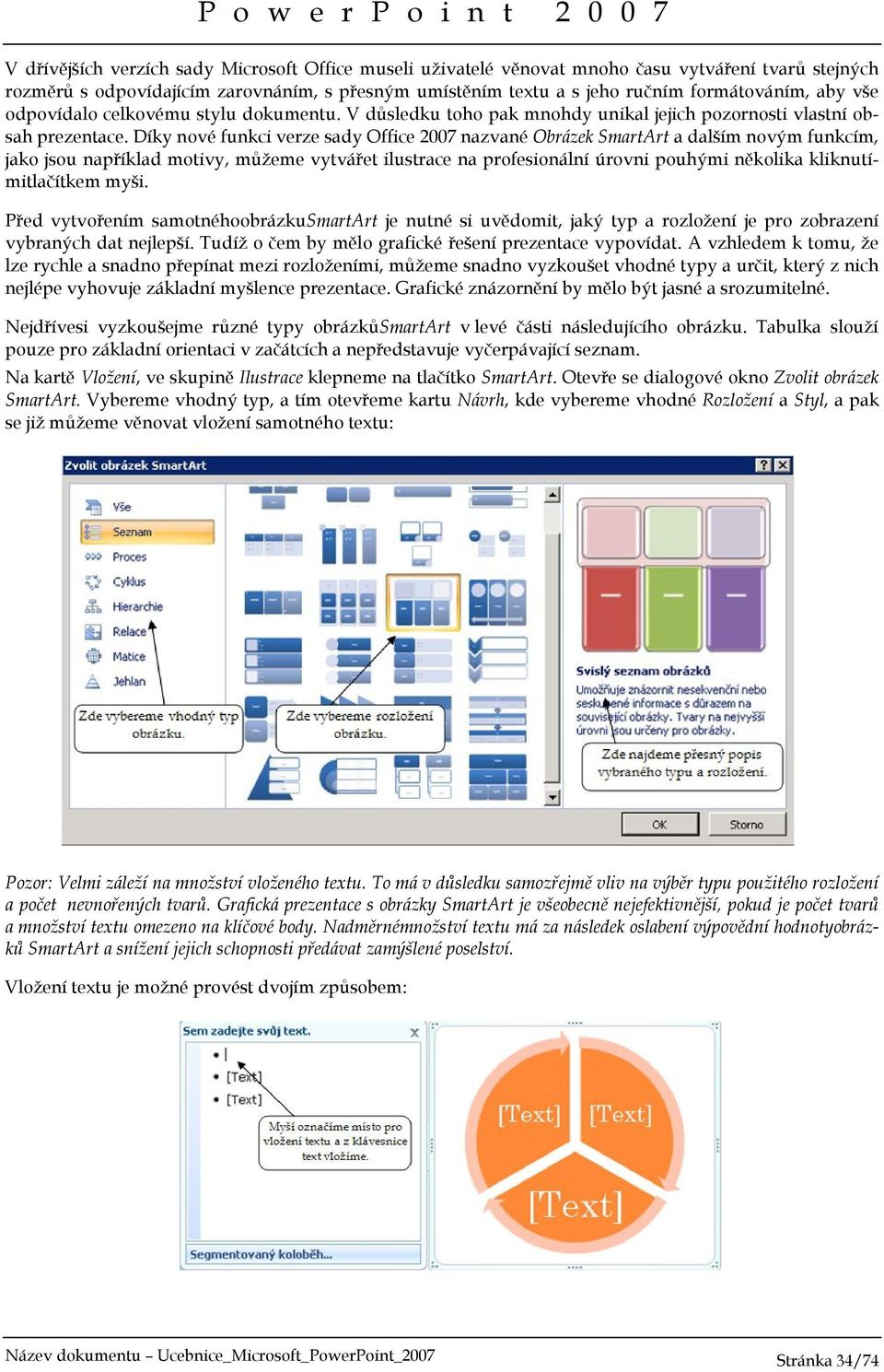 Díky nové funkci verze sady Office 2007 nazvané Obrázek SmartArt a dalším novým funkcím, jako jsou například motivy, můžeme vytvářet ilustrace na profesionální úrovni pouhými několika