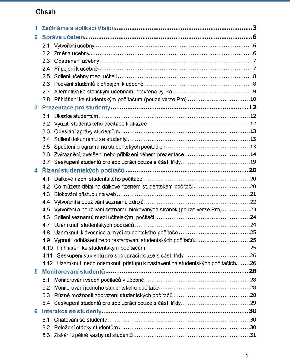 3...13 Odeslání zprávy studentům 3.4...13 Sdílení dokumentu se studenty 3.5...13 Spuště ní programu na studentských počítačích 3.6...14 Zvýrazně ní, zvě tšení nebo přiblížení bě hem prezentace 3.7.