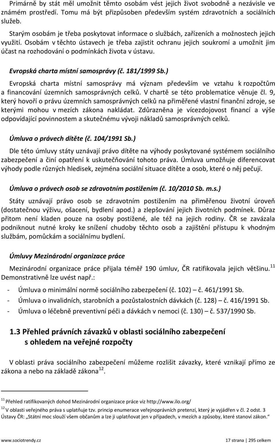 Osobám v těchto ústavech je třeba zajistit ochranu jejich soukromí a umožnit jim účast na rozhodování o podmínkách života v ústavu. Evropská charta místní samosprávy (č. 181/1999 Sb.