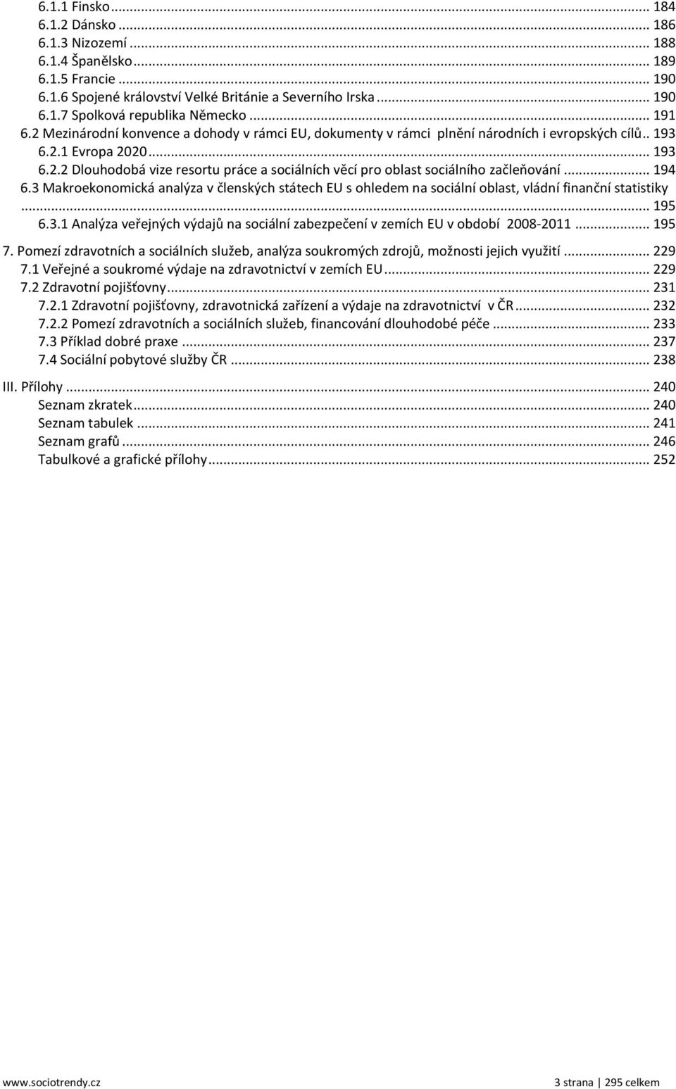 .. 194 6.3 Makroekonomická analýza v členských státech EU s ohledem na sociální oblast, vládní finanční statistiky... 195 6.3.1 Analýza veřejných výdajů na sociální zabezpečení v zemích EU v období 2008-2011.