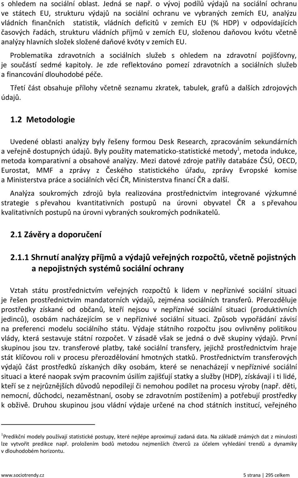 odpovídajících časových řadách, strukturu vládních příjmů v zemích EU, složenou daňovou kvótu včetně analýzy hlavních složek složené daňové kvóty v zemích EU.