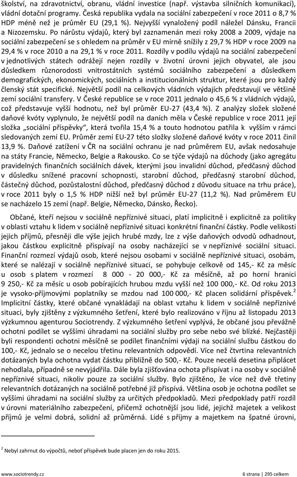 Po nárůstu výdajů, který byl zaznamenán mezi roky 2008 a 2009, výdaje na sociální zabezpečení se s ohledem na průměr v EU mírně snížily z 29,7 % HDP v roce 2009 na 29,4 % v roce 2010 a na 29,1 % v