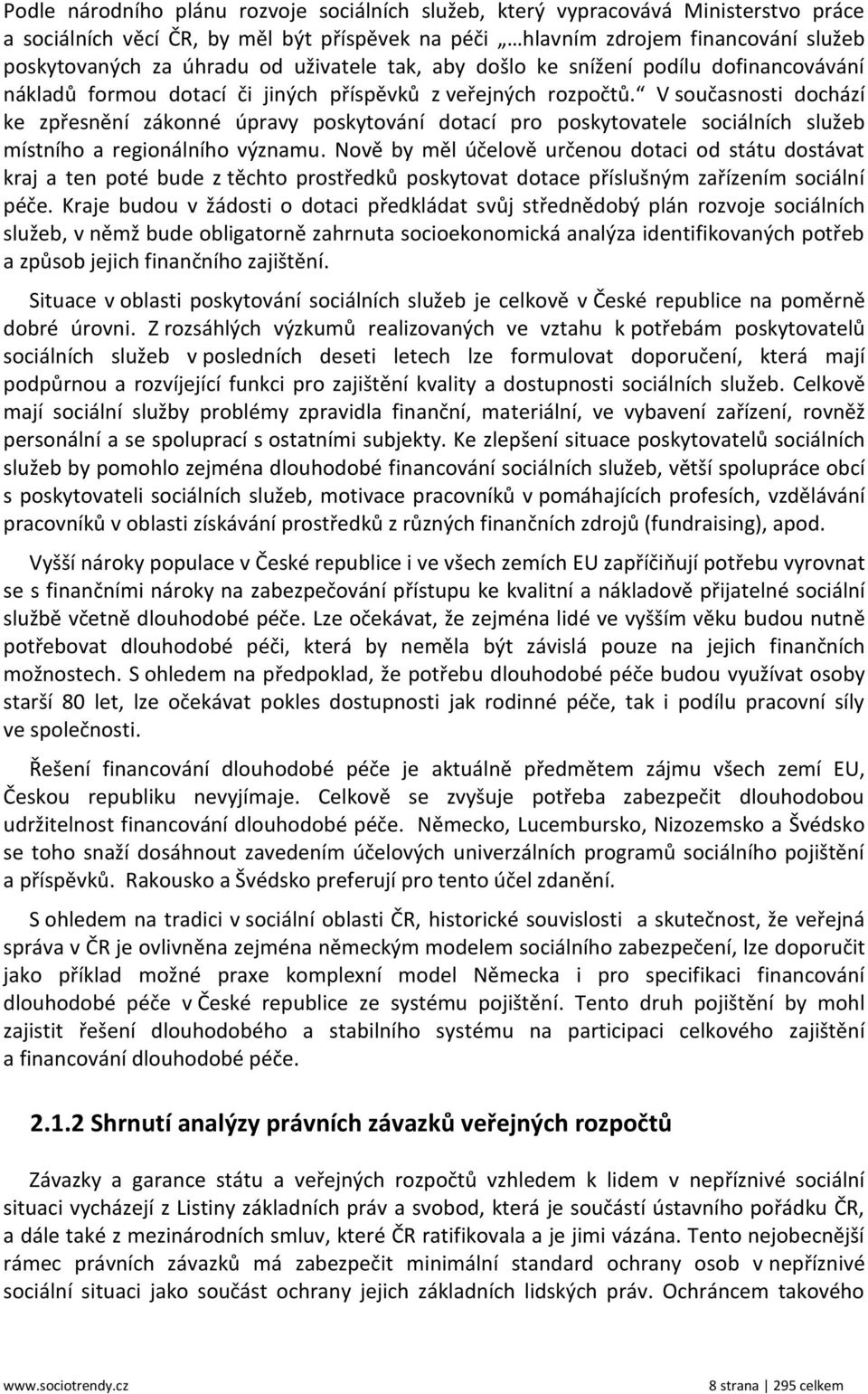 V současnosti dochází ke zpřesnění zákonné úpravy poskytování dotací pro poskytovatele sociálních služeb místního a regionálního významu.