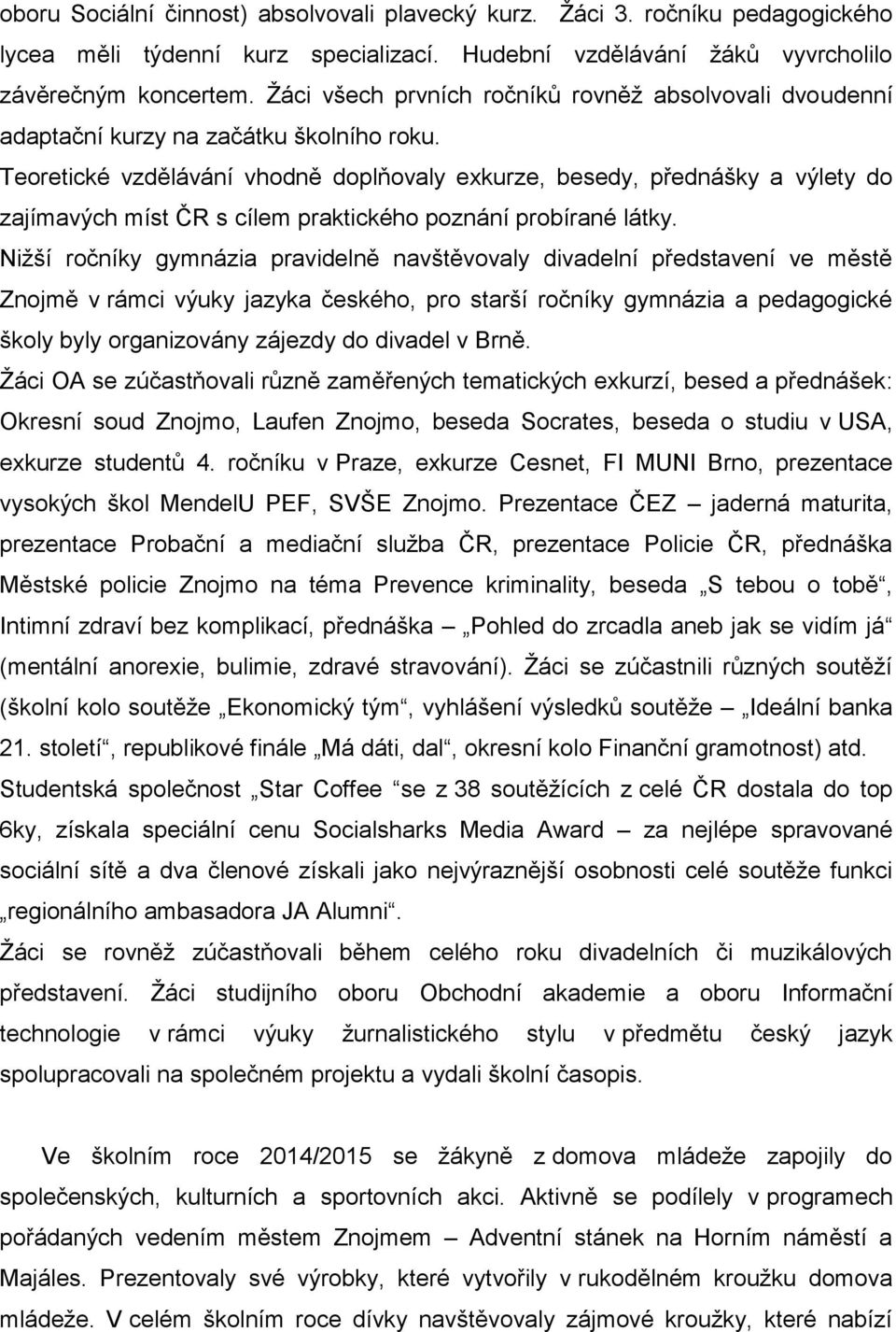 Teoretické vzdělávání vhodně doplňovaly exkurze, besedy, přednášky a výlety do zajímavých míst ČR s cílem praktického poznání probírané látky.