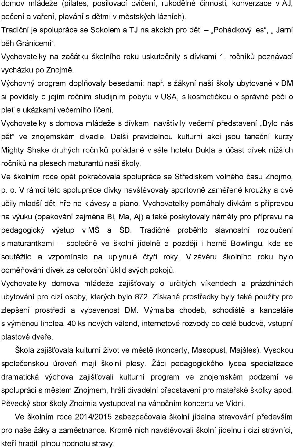 Výchovný program doplňovaly besedami: např. s žákyní naší školy ubytované v DM si povídaly o jejím ročním studijním pobytu v USA, s kosmetičkou o správné péči o pleť s ukázkami večerního líčení.