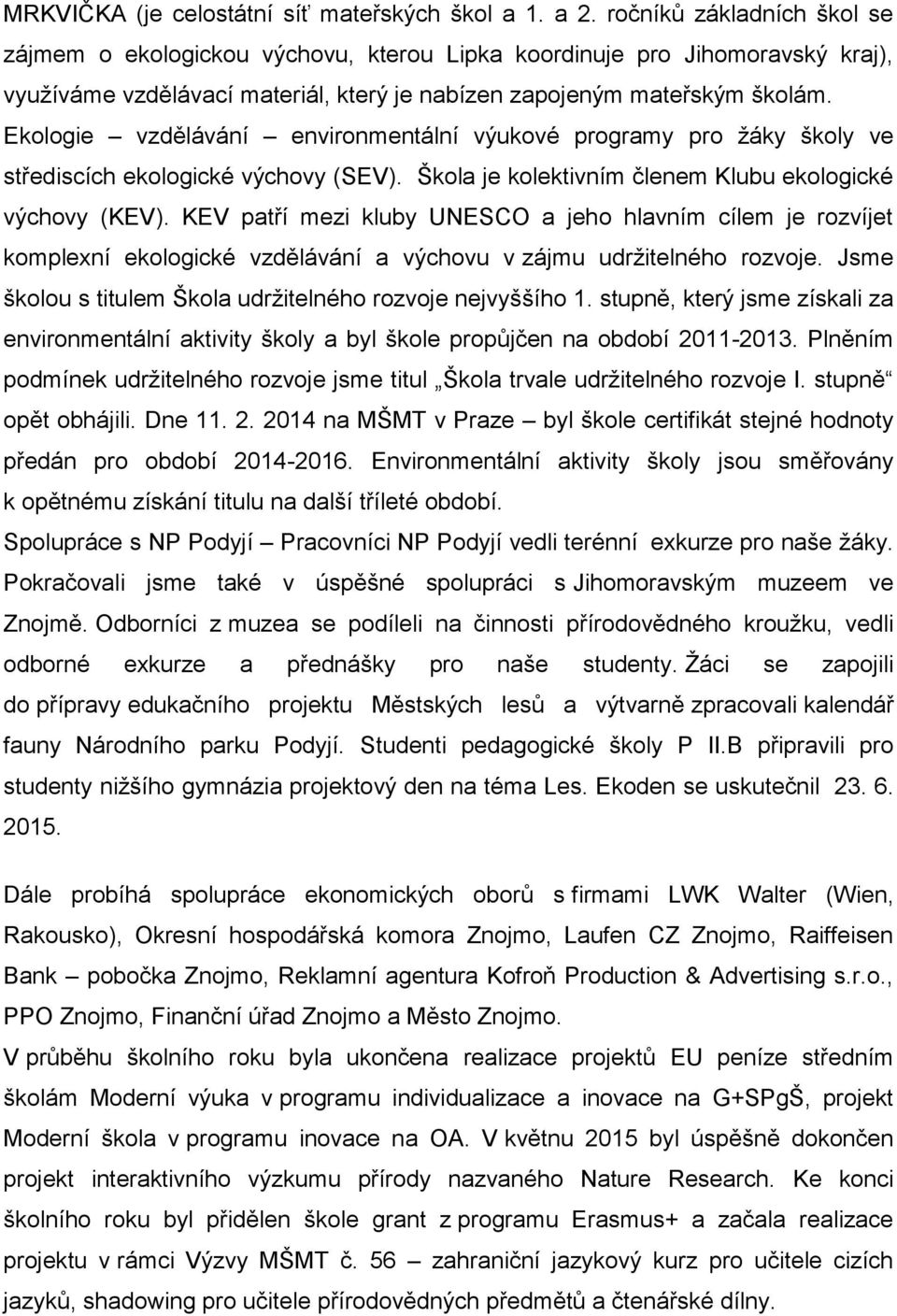 Ekologie vzdělávání environmentální výukové programy pro žáky školy ve střediscích ekologické výchovy (SEV). Škola je kolektivním členem Klubu ekologické výchovy (KEV).