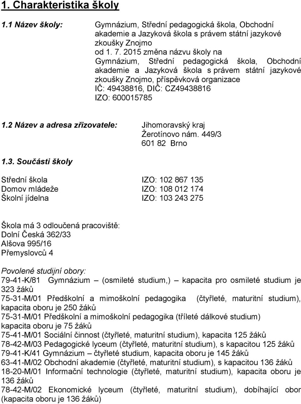 600015785 1.2 Název a adresa zřizovatele: Jihomoravský kraj Žerotínovo nám. 449/3 