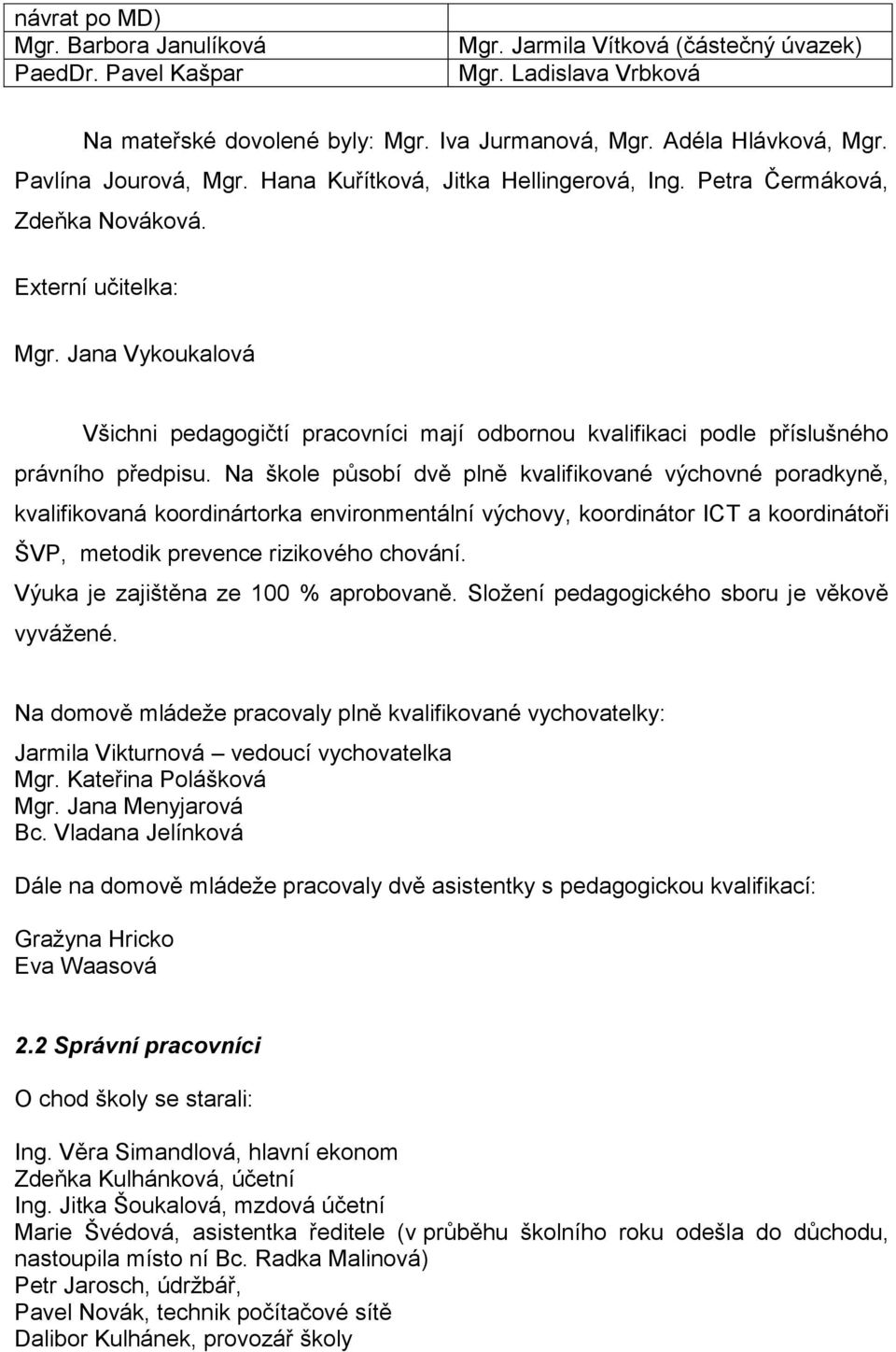 Jana Vykoukalová Všichni pedagogičtí pracovníci mají odbornou kvalifikaci podle příslušného právního předpisu.