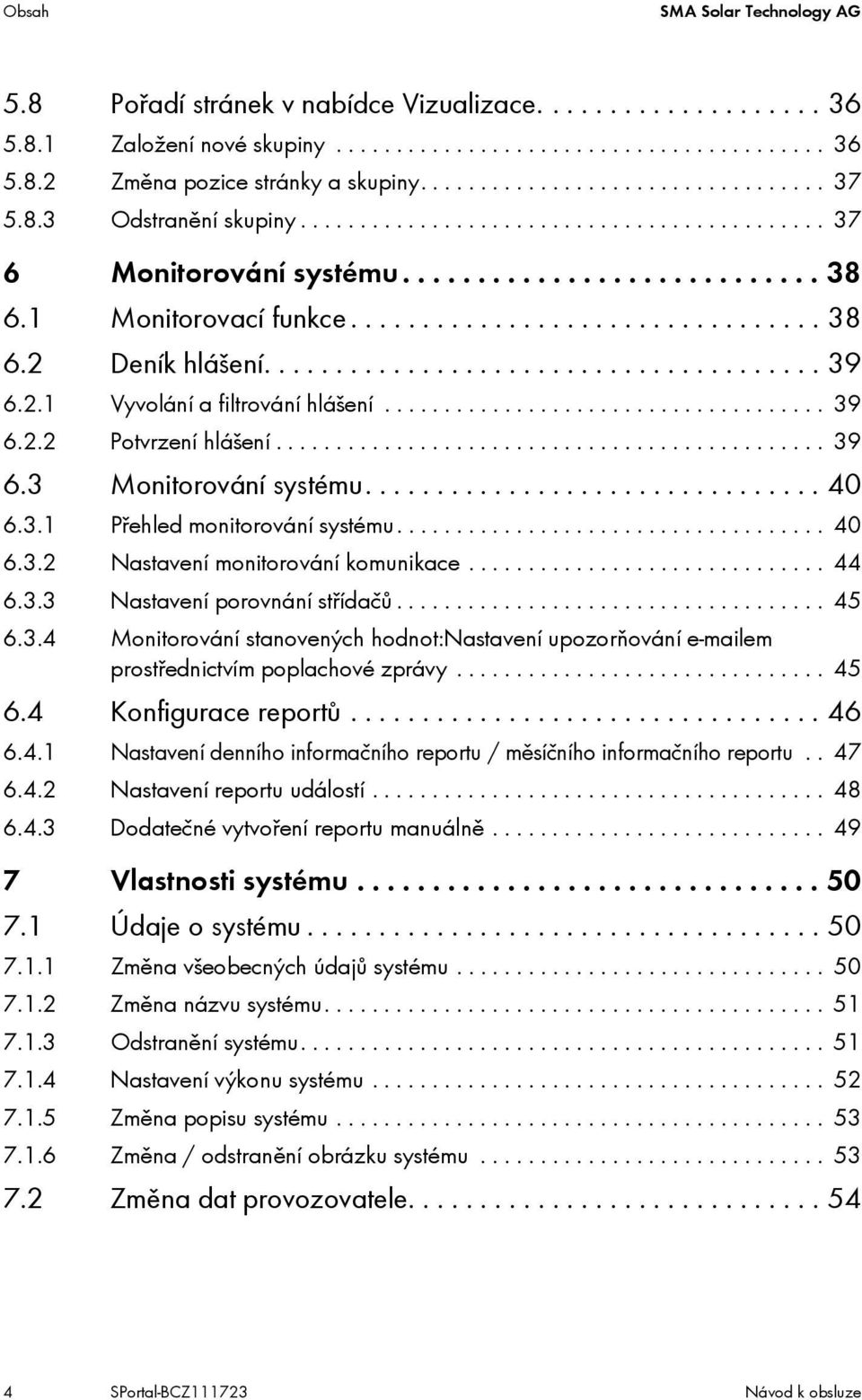 ...................................... 39 6.2.1 Vyvolání a filtrování hlášení..................................... 39 6.2.2 Potvrzení hlášení.............................................. 39 6.3 Monitorování systému.