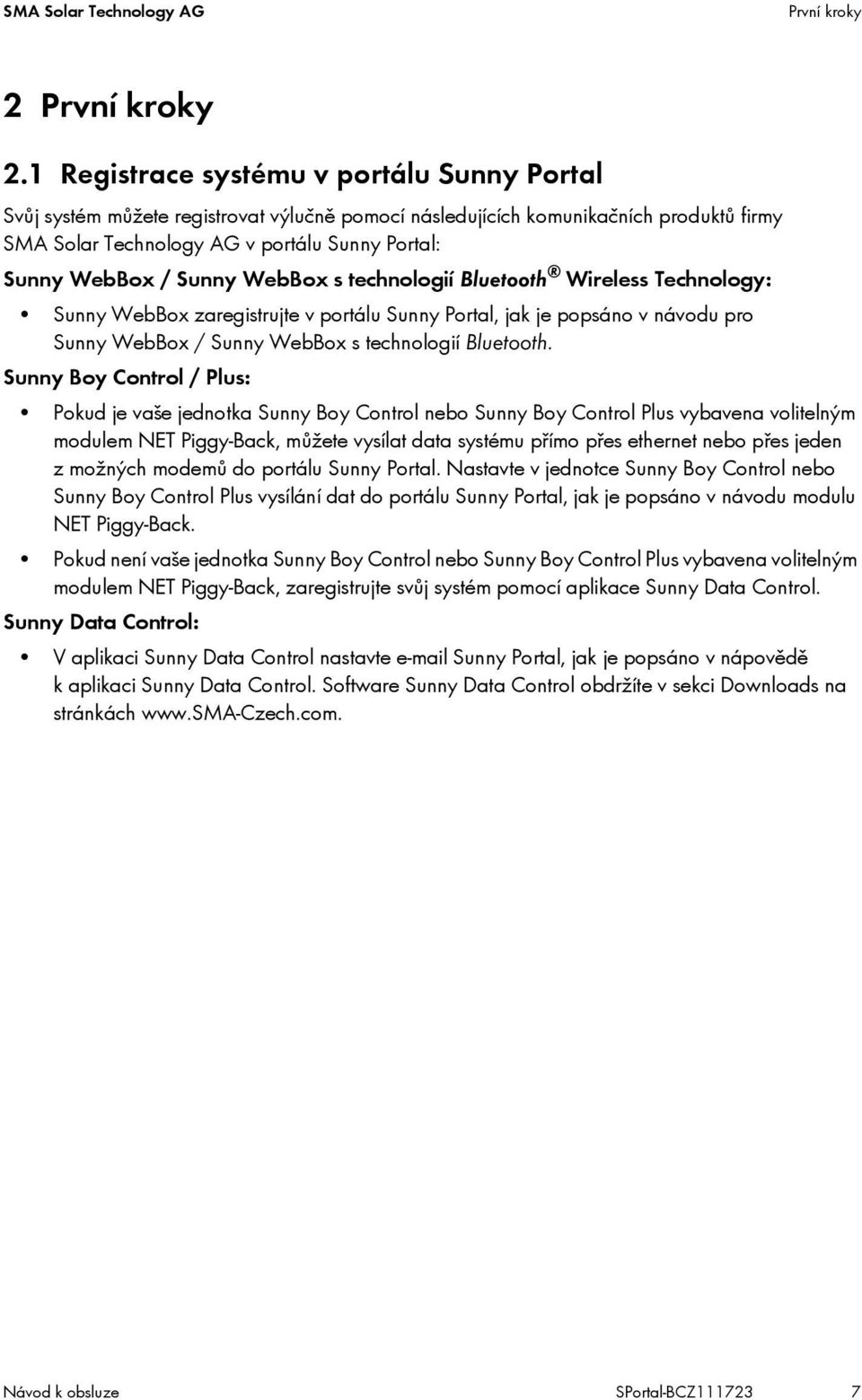 Sunny WebBox s technologií Bluetooth Wireless Technology: Sunny WebBox zaregistrujte v portálu Sunny Portal, jak je popsáno v návodu pro Sunny WebBox / Sunny WebBox s technologií Bluetooth.