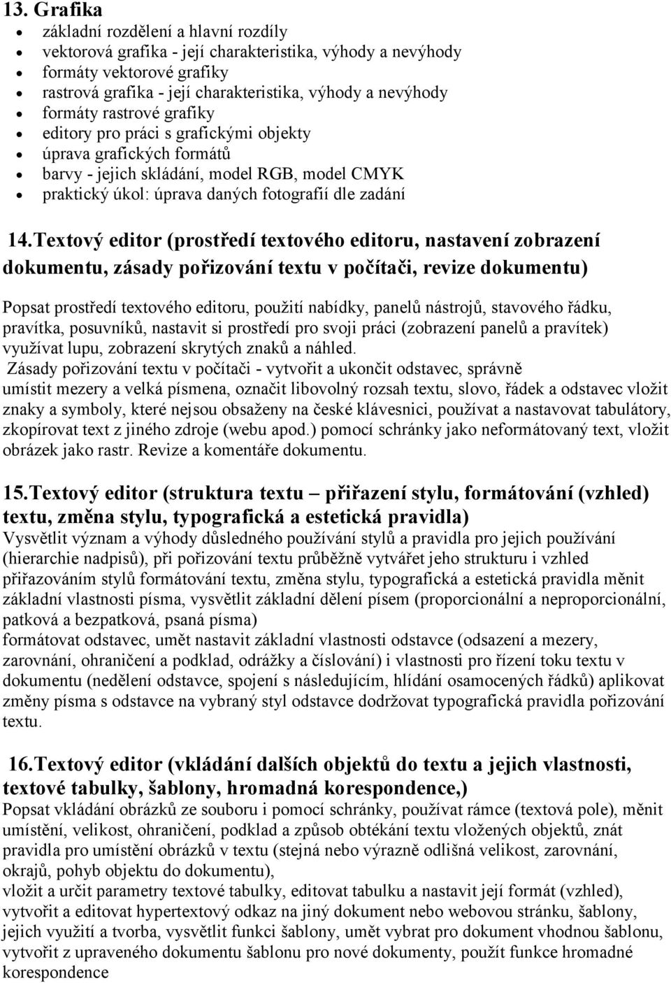 Textový editor (prostředí textového editoru, nastavení zobrazení dokumentu, zásady pořizování textu v počítači, revize dokumentu) Popsat prostředí textového editoru, použití nabídky, panelů nástrojů,