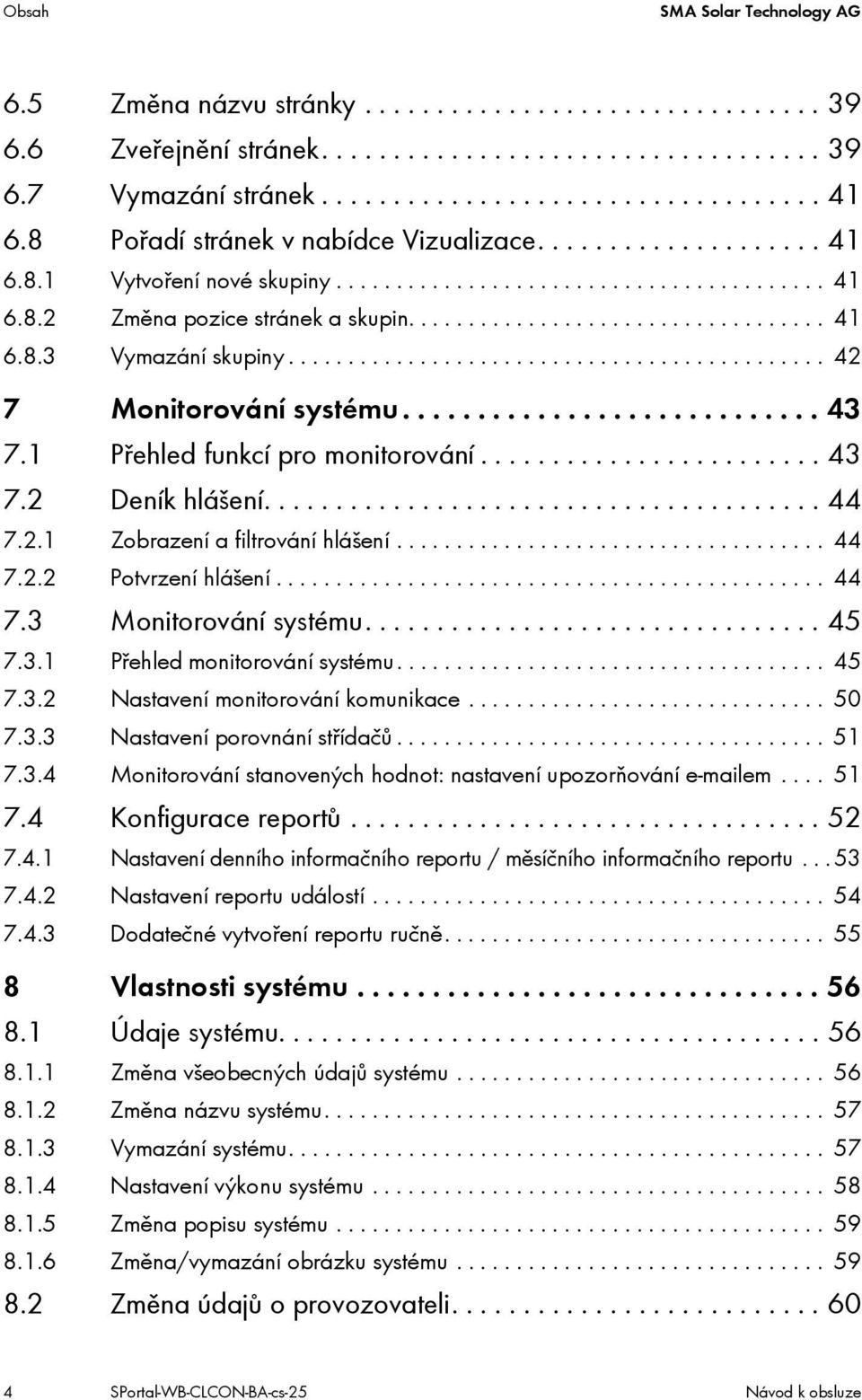 ............................................ 42 7 Monitorování systému............................ 43 7.1 Přehled funkcí pro monitorování........................ 43 7.2 Deník hlášení....................................... 44 7.