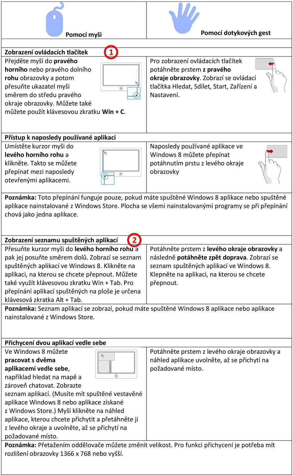 Zobrazí se ovládací tlačítka Hledat, Sdílet, Start, Zařízení a Nastavení. Přístup k naposledy používané aplikaci Umístěte kurzor myši do levého horního rohu a klikněte.