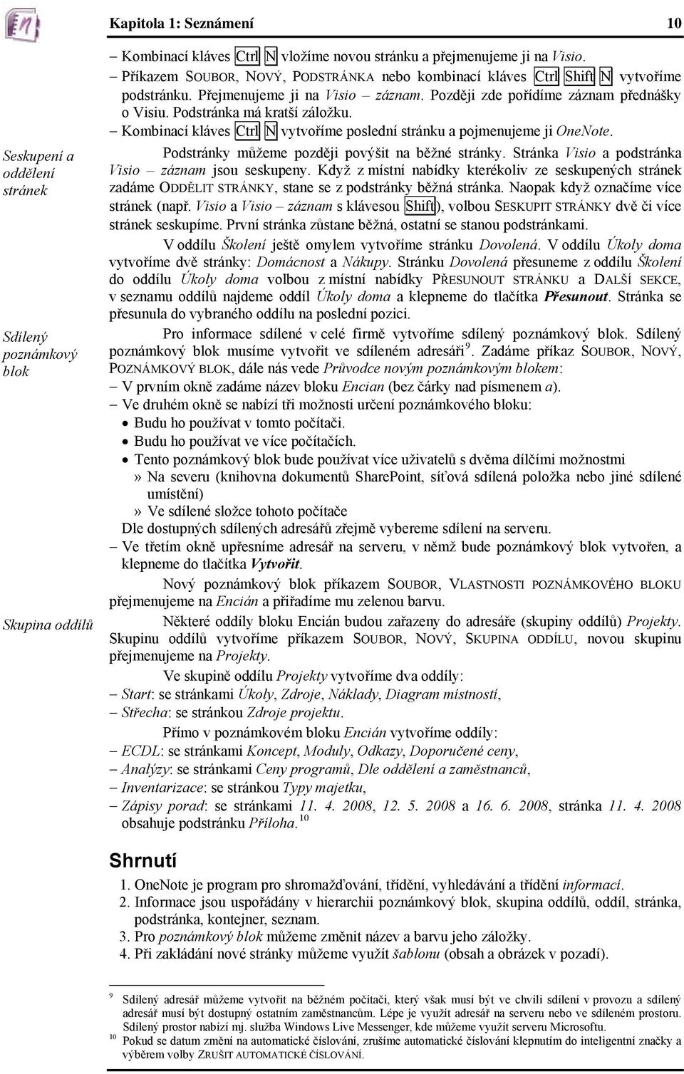 Kombinací kláves Ctrl N vytvoříme poslední stránku a pojmenujeme ji OneNote. Podstránky můžeme později povýšit na běžné stránky. Stránka Visio a podstránka Visio záznam jsou seskupeny.