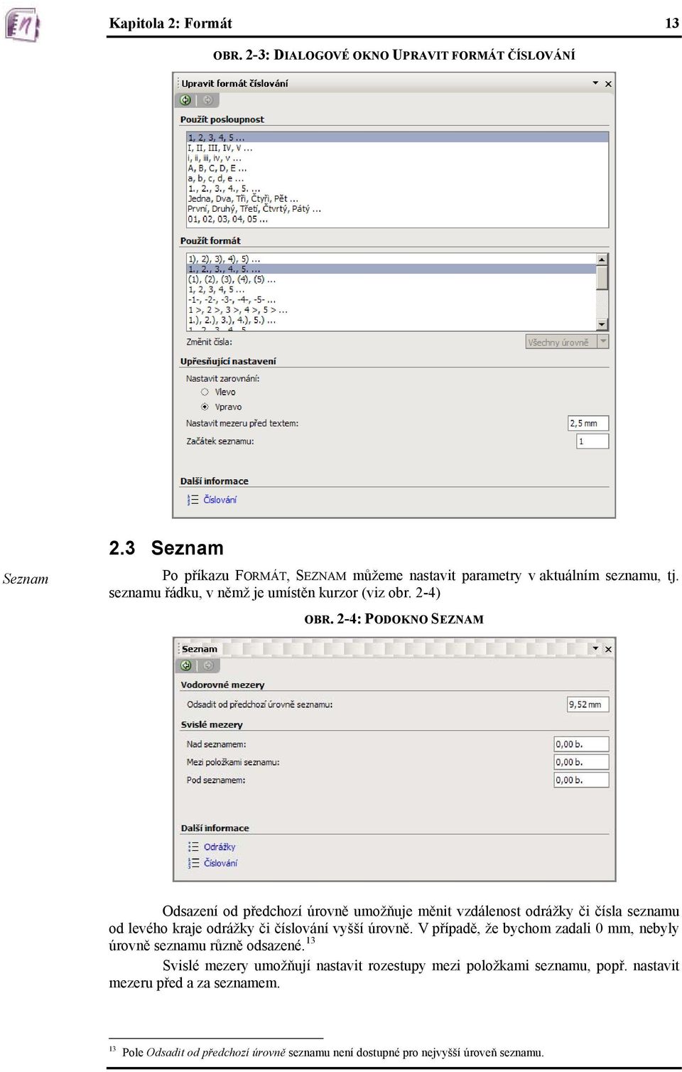2-4: PODOKNO SEZNAM Odsazení od předchozí úrovně umožňuje měnit vzdálenost odrážky či čísla seznamu od levého kraje odrážky či číslování vyšší úrovně.