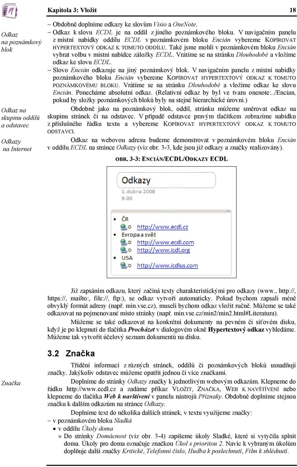 Také jsme mohli v poznámkovém bloku Encián vybrat volbu v místní nabídce záložky ECDL. Vrátíme se na stránku Dlouhodobé a vložíme odkaz ke slovu ECDL. Slovo Encián odkazuje na jiný poznámkový blok.