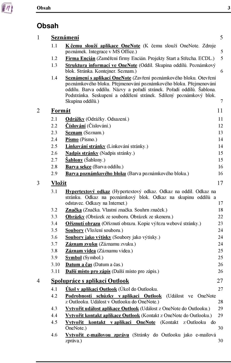 Otevření poznámkového bloku. Přejmenování poznámkového bloku. Přejmenování oddílu. Barva oddílu. Názvy a pořadí stránek. Pořadí oddílů. Šablona. Podstránka. Seskupení a oddělení stránek.