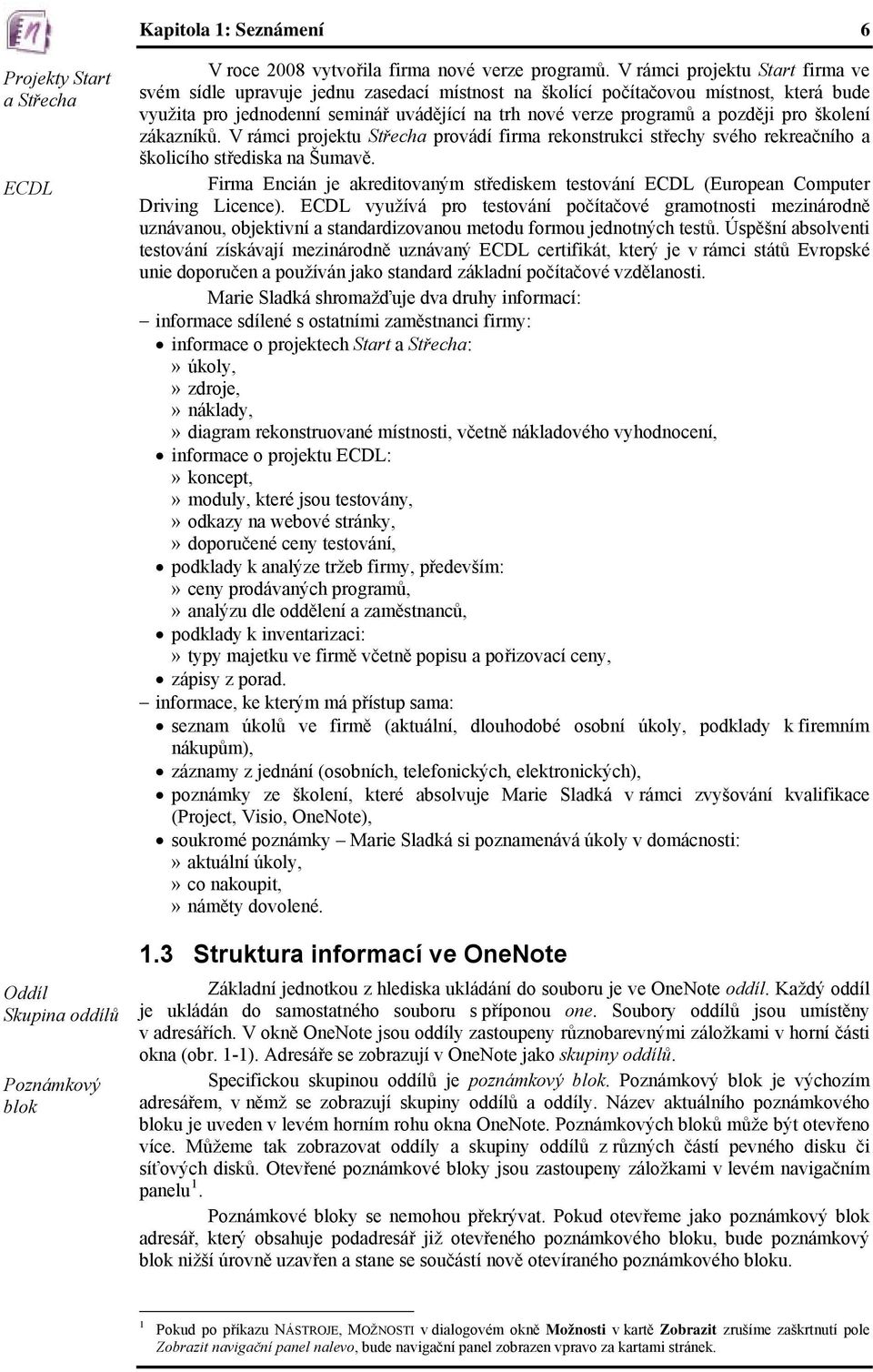 pro školení zákazníků. V rámci projektu Střecha provádí firma rekonstrukci střechy svého rekreačního a školicího střediska na Šumavě.