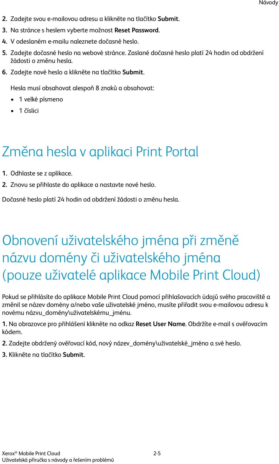 Hesla musí obsahovat alespoň 8 znaků a obsahovat: 1 velké písmeno 1 číslici Návody Změna hesla v aplikaci Print Portal 1. Odhlaste se z aplikace. 2.