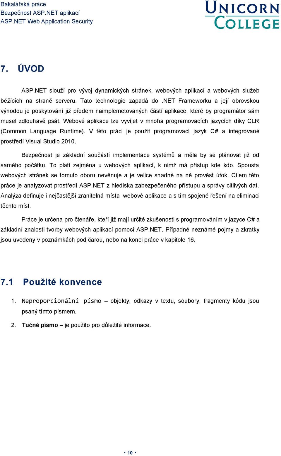 Webové aplikace lze vyvíjet v mnoha programovacích jazycích díky CLR (Common Language Runtime). V této práci je použit programovací jazyk C# a integrované prostředí Visual Studio 2010.