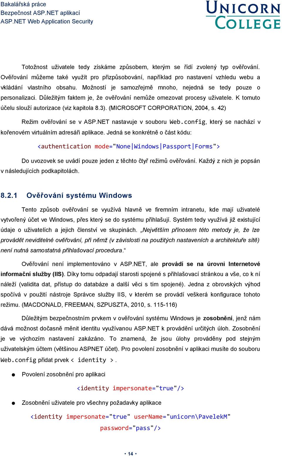 (MICROSOFT CORPORATION, 2004, s. 42) Režim ověřování se v ASP.NET nastavuje v souboru Web.config, který se nachází v kořenovém virtuálním adresáři aplikace.