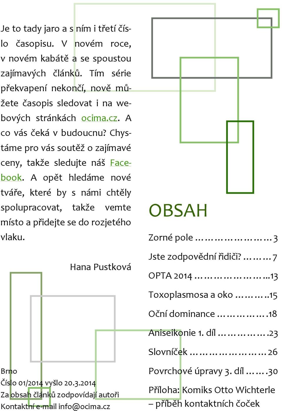 Chystáme pro vás soutěž o zajímavé ceny, takže sledujte náš Facebook. A opět hledáme nové tváře, které by s námi chtěly spolupracovat, takže vemte místo a přidejte se do rozjetého vlaku.