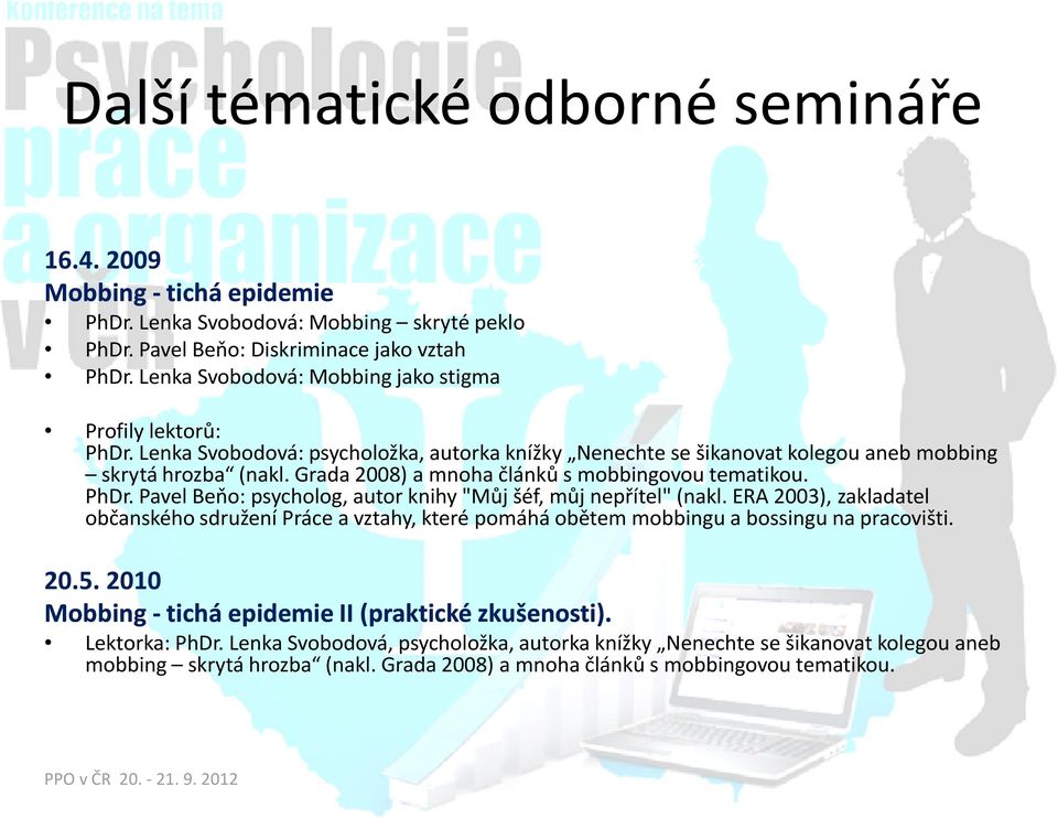 Grada2008) a mnoha článků s mobbingovoutematikou. PhDr. Pavel Beňo: psycholog, autor knihy "Můj šéf, můj nepřítel" (nakl.