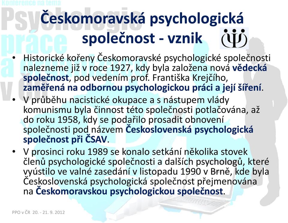 Vprůběhu nacistické okupace a snástupem vlády komunismu byla činnost této společnosti potlačována, až do roku 1958, kdy se podařilo prosadit obnovení společnosti podnázvem Československá