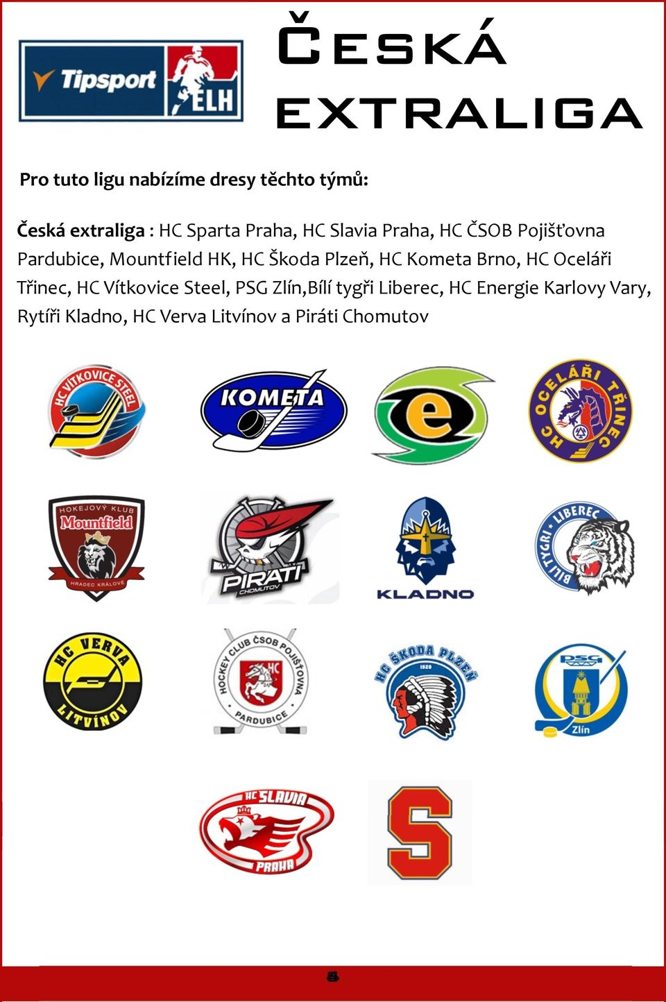 Škoda Plzeň, HC Kometa Brno, HC Oceláři Třinec, HC Vítkovice Steel, PSG Zlín,Bílí
