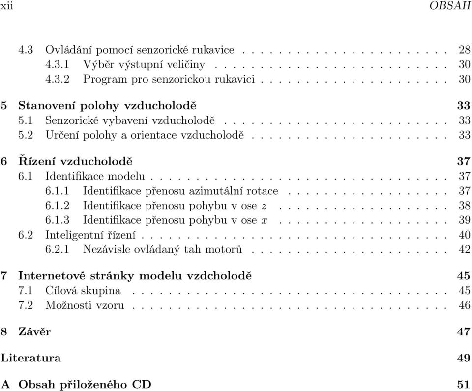 1 Identifikace modelu................................. 37 6.1.1 Identifikace přenosu azimutální rotace.................. 37 6.1.2 Identifikace přenosu pohybu v ose z................... 38 6.1.3 Identifikace přenosu pohybu v ose x.