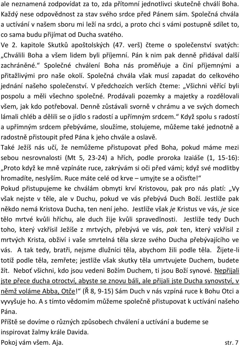 verš) čteme o společenství svatých: Chválili Boha a všem lidem byli příjemní. Pán k nim pak denně přidával další zachráněné.