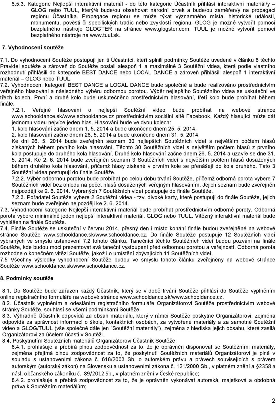 Účastníka. Propagace regionu se může týkat významného místa, historické události, monumentu, pověsti či specifických tradic nebo zvyklostí regionu.