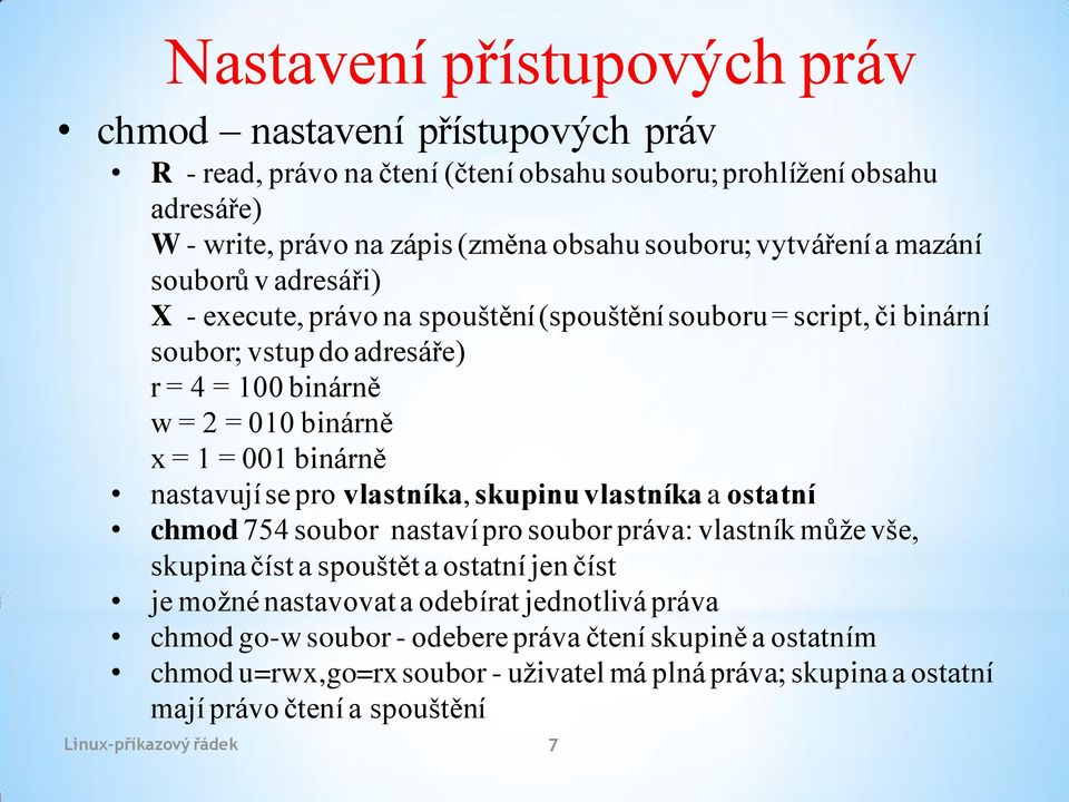 binárně nastavují se pro vlastníka, skupinu vlastníka a ostatní chmod 754 soubor nastaví pro soubor práva: vlastník může vše, skupina číst a spouštět a ostatní jen číst je možné nastavovat a