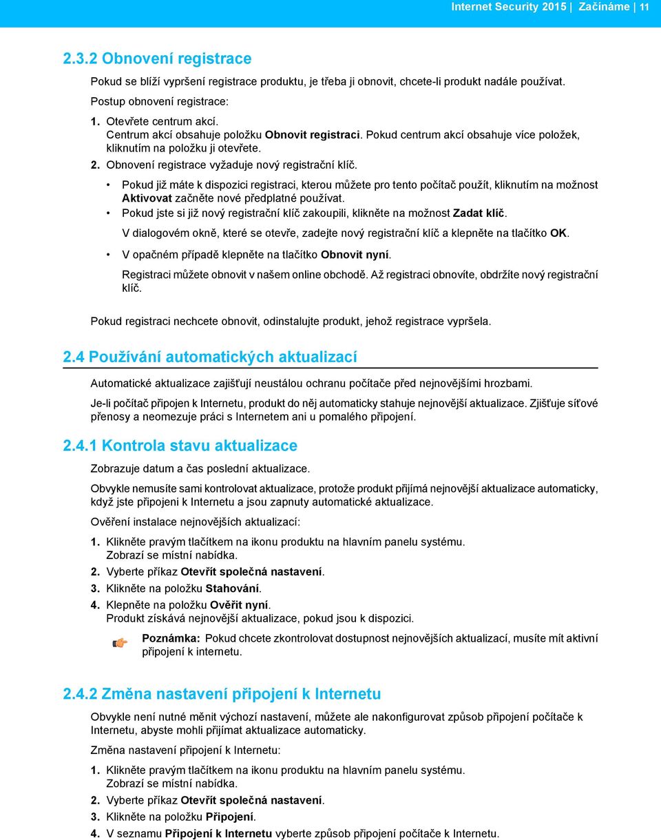 Obnovení registrace vyžaduje nový registrační klíč. Pokud již máte k dispozici registraci, kterou můžete pro tento počítač použít, kliknutím na možnost Aktivovat začněte nové předplatné používat.