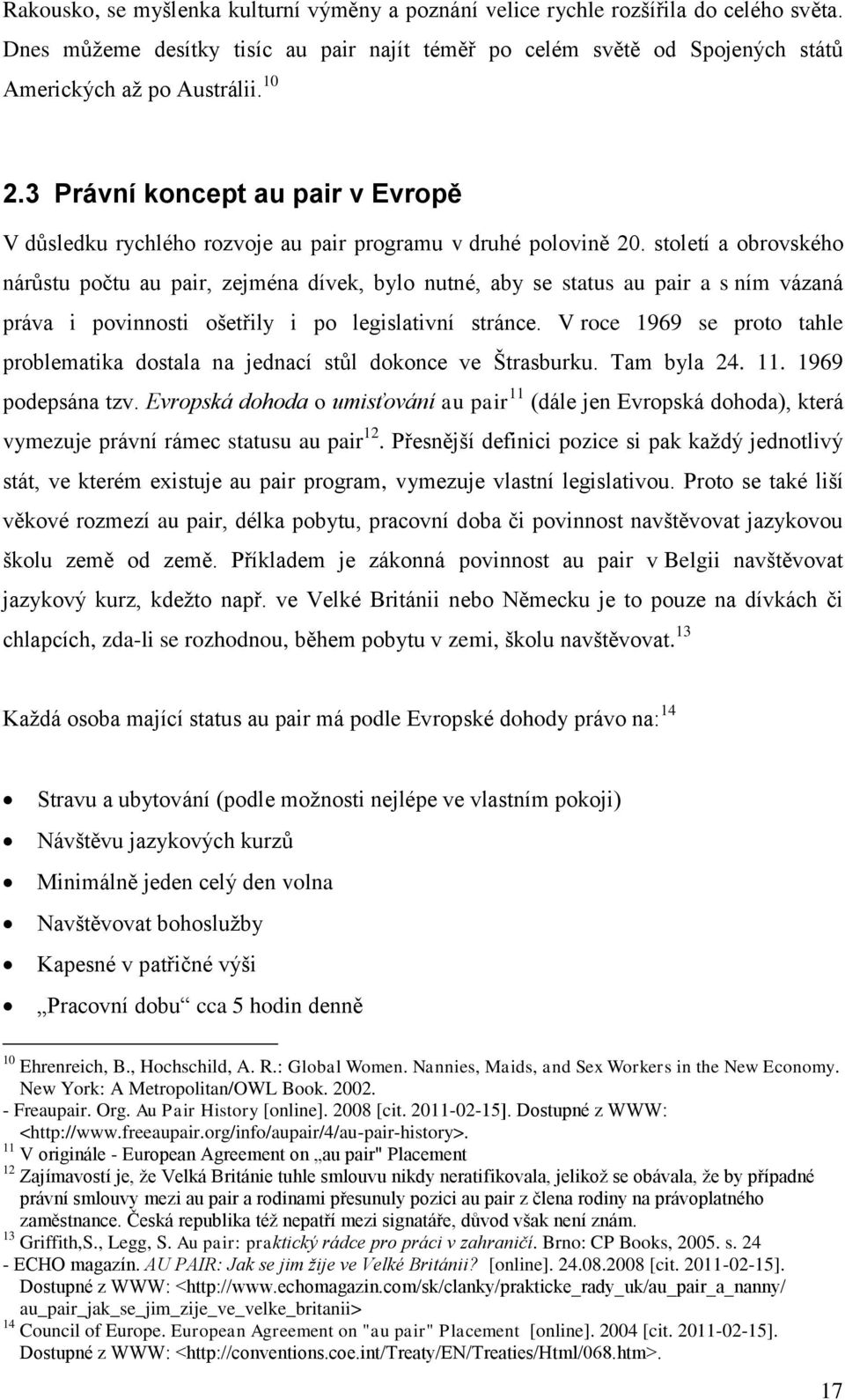 století a obrovského nárůstu počtu au pair, zejména dívek, bylo nutné, aby se status au pair a s ním vázaná práva i povinnosti ošetřily i po legislativní stránce.