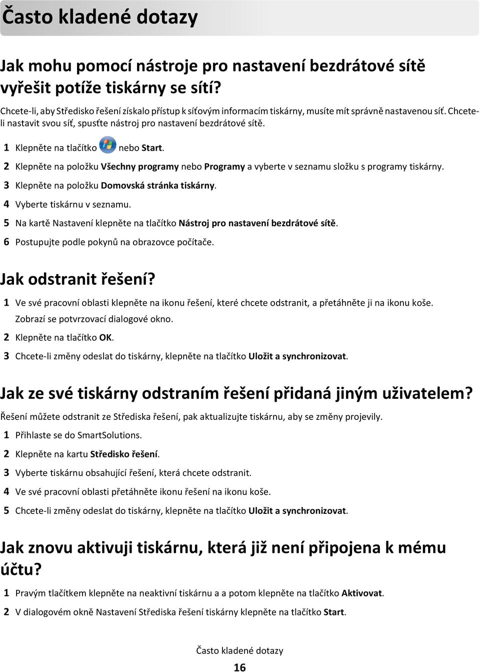 1 Klepněte na tlačítko nebo Start. 2 Klepněte na položku Všechny programy nebo Programy a vyberte v seznamu složku s programy tiskárny. 3 Klepněte na položku Domovská stránka tiskárny.