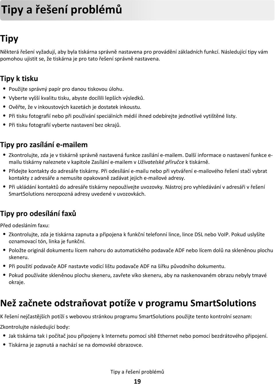 Vyberte vyšší kvalitu tisku, abyste docílili lepších výsledků. Ověřte, že v inkoustových kazetách je dostatek inkoustu.