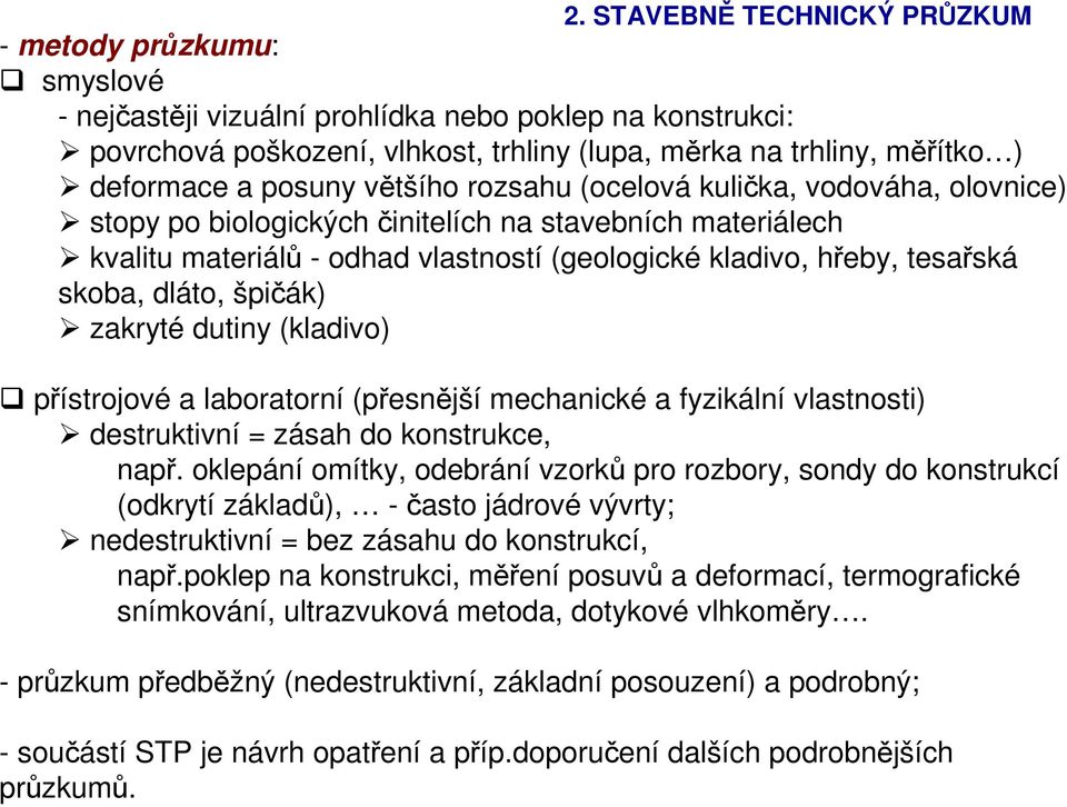 skoba, dláto, špičák) zakryté dutiny (kladivo) přístrojové a laboratorní (přesnější mechanické a fyzikální vlastnosti) destruktivní = zásah do konstrukce, např.