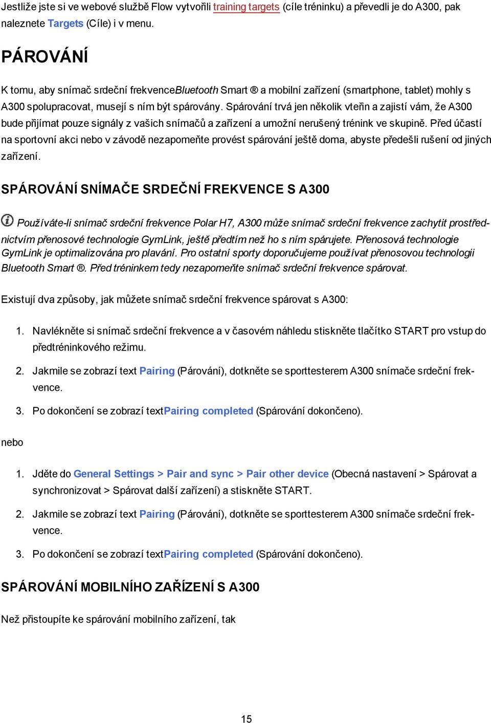 Spárování trvá jen několik vteřin a zajistí vám, že A300 bude přijímat pouze signály z vašich snímačů a zařízení a umožní nerušený trénink ve skupině.