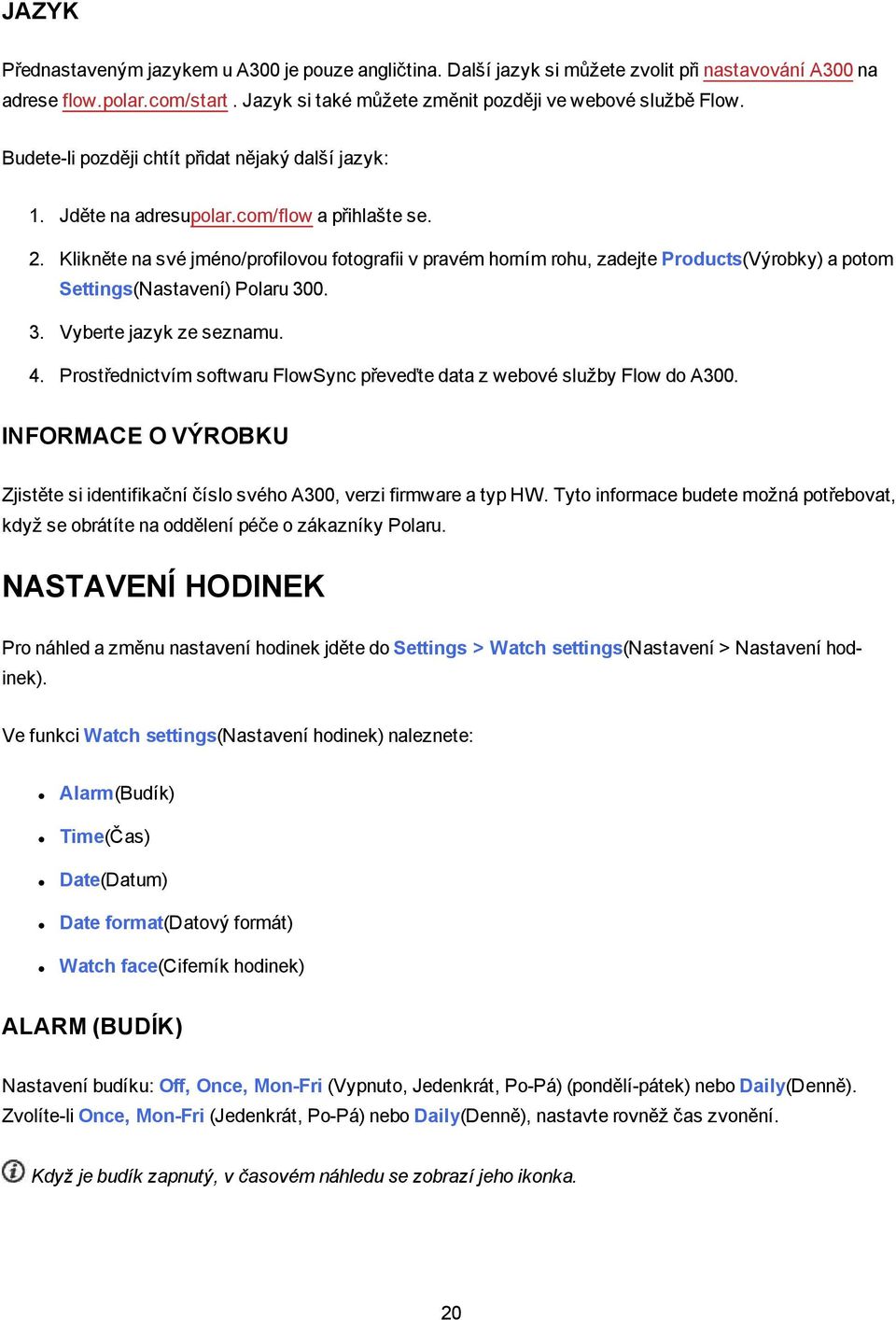 Klikněte na své jméno/profilovou fotografii v pravém horním rohu, zadejte Products(Výrobky) a potom Settings(Nastavení) Polaru 300. 3. Vyberte jazyk ze seznamu. 4.