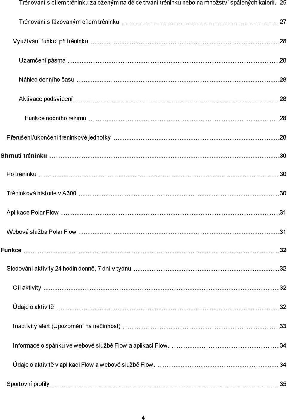 Přerušení/ukončení tréninkové jednotky 28 Shrnutí tréninku 30 Po tréninku 30 Tréninková historie v A300 30 Aplikace Polar Flow 31 Webová služba Polar Flow 31 Funkce 32