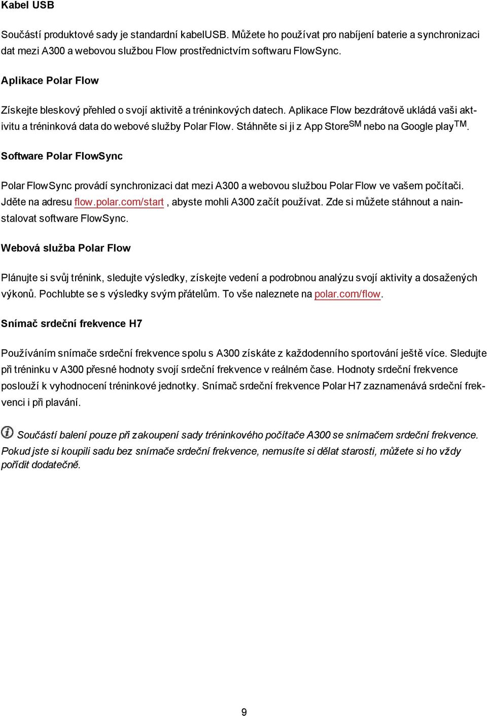 Stáhněte si ji z App Store SM nebo na Google play TM. Software Polar FlowSync Polar FlowSync provádí synchronizaci dat mezi A300 a webovou službou Polar Flow ve vašem počítači. Jděte na adresu flow.