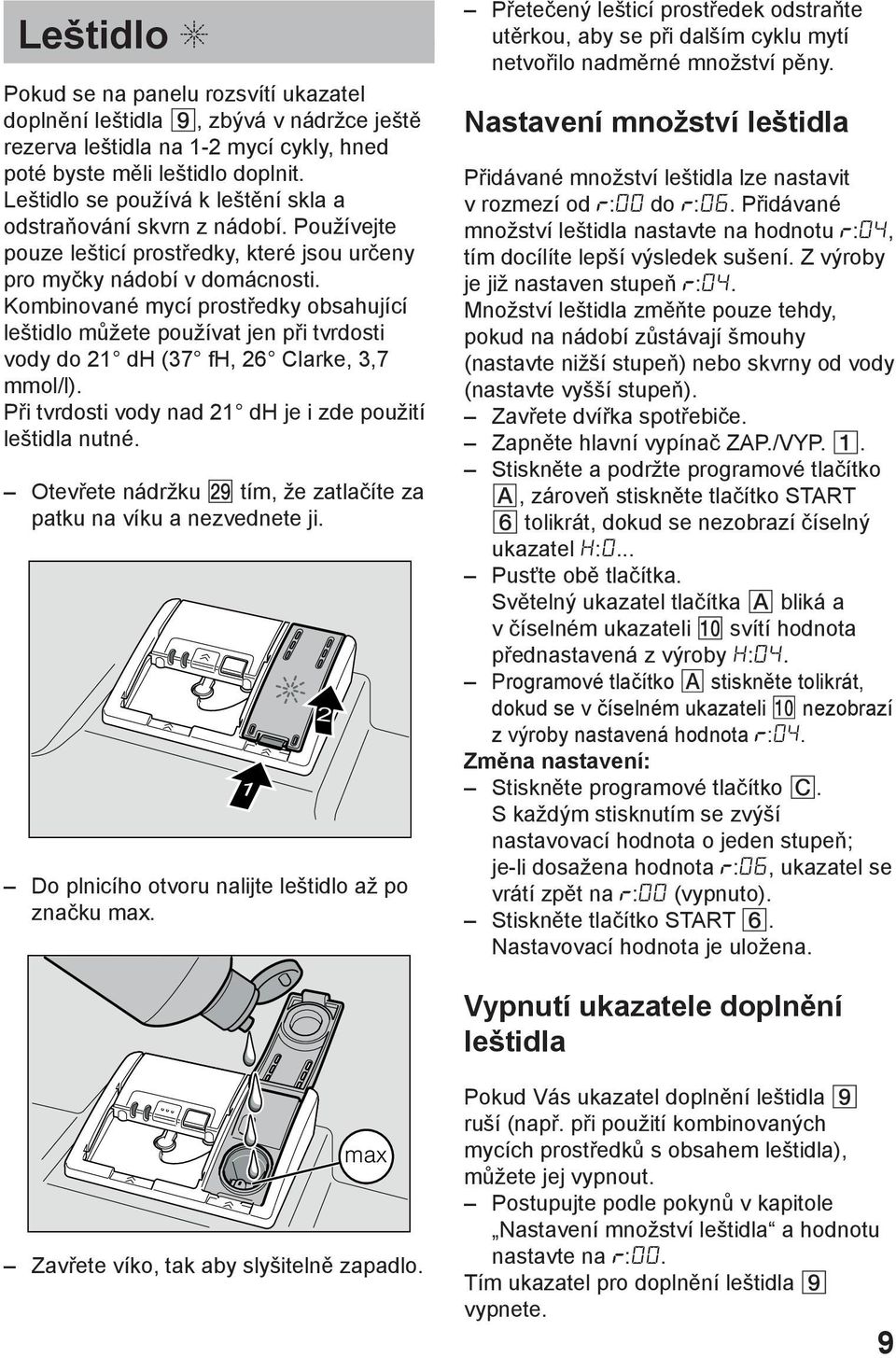 Kombinované mycí prostředky obsahující leštidlo můžete používat jen při tvrdosti vody do 21 dh (37 fh, 26 Clarke, 3,7 mmol/l). Při tvrdosti vody nad 21 dh je i zde použití leštidla nutné.