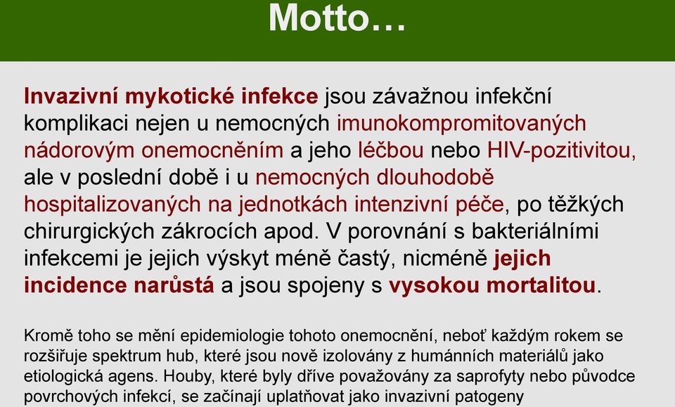 V porovnání s bakteriálními infekcemi je jejich výskyt méně častý, nicméně jejich incidence narůstá a jsou spojeny s vysokou mortalitou.