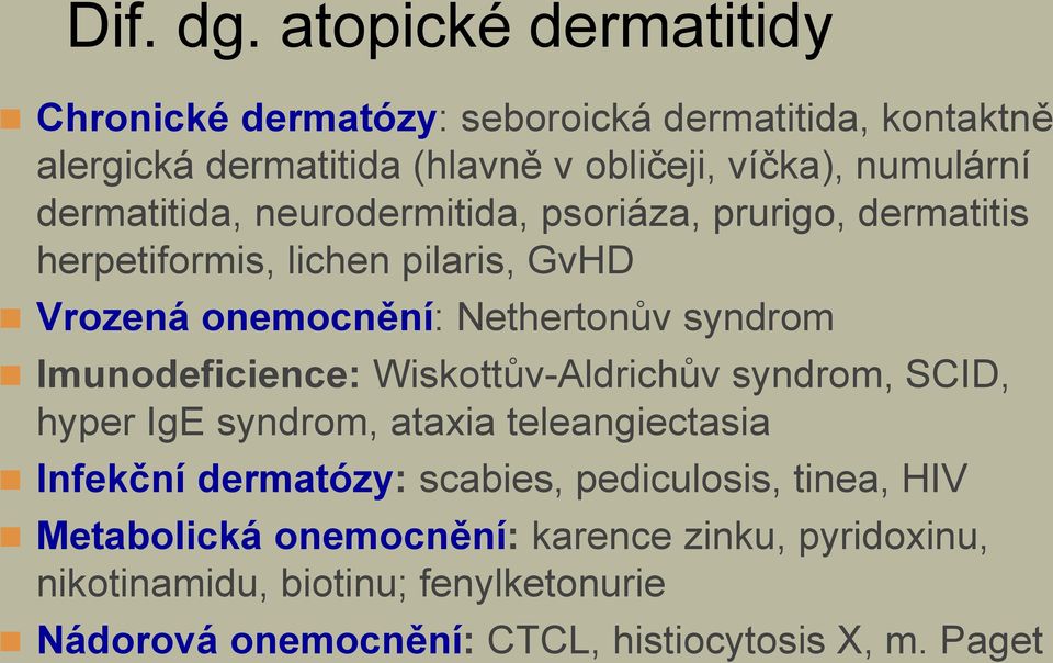 dermatitida, neurodermitida, psoriáza, prurigo, dermatitis herpetiformis, lichen pilaris, GvHD Vrozená onemocnění: Nethertonův syndrom