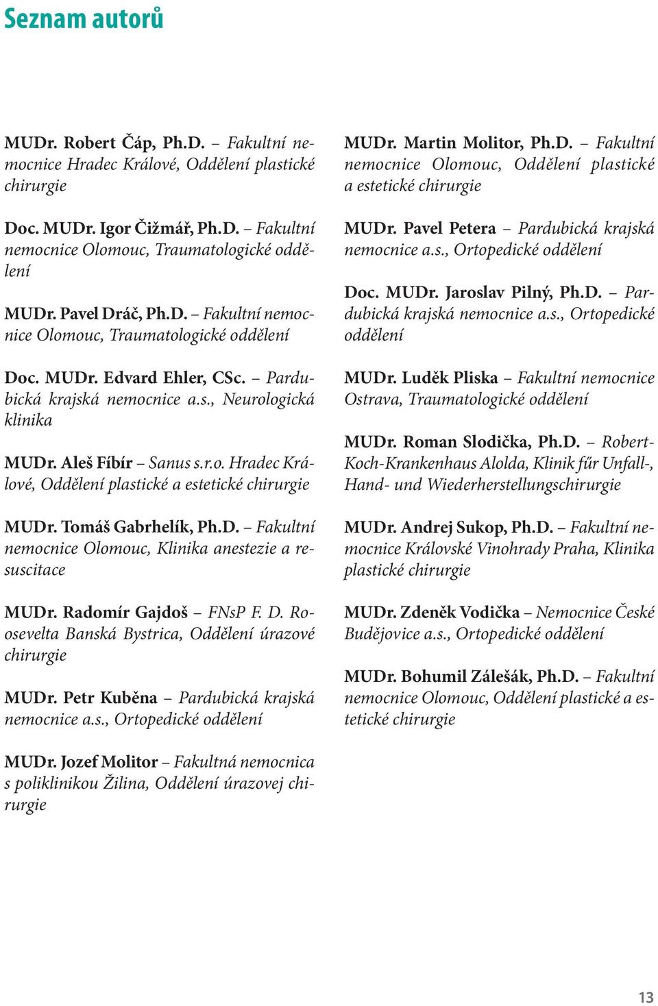 Tomáš Gabrhelík, Ph.D. Fakultní nemocnice Olomouc, Klinika anestezie a resuscitace MUDr. Radomír Gajdoš FNsP F. D. Roosevelta Banská Bystrica, Oddělení úrazové chirurgie MUDr.