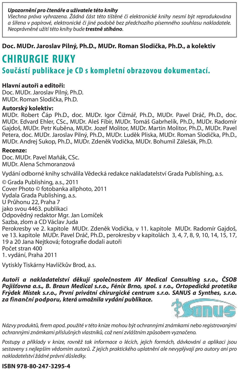 Neoprávněné užití této knihy bude trestně stíháno. Doc. MUDr. Jaroslav Pilný, Ph.D., MUDr. Roman Slodička, Ph.D., a kolektiv Chirurgie ruky Součástí publikace je CD s kompletní obrazovou dokumentací.