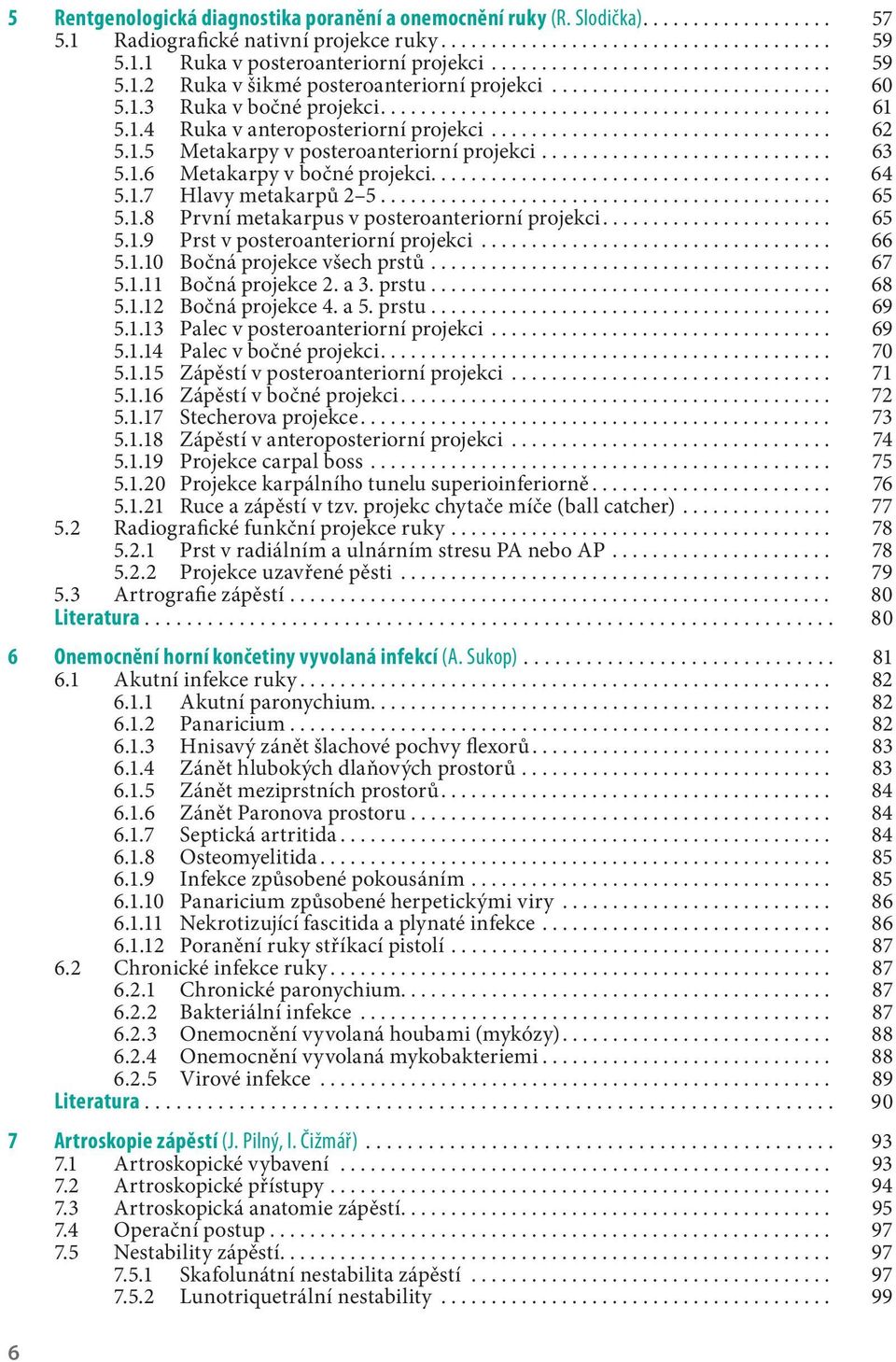 1.6 Metakarpy v bočné projekci... 64 5.1.7 Hlavy metakarpů 2 5... 65 5.1.8 První metakarpus v posteroanteriorní projekci... 65 5.1.9 Prst v posteroanteriorní projekci................................... 66 5.