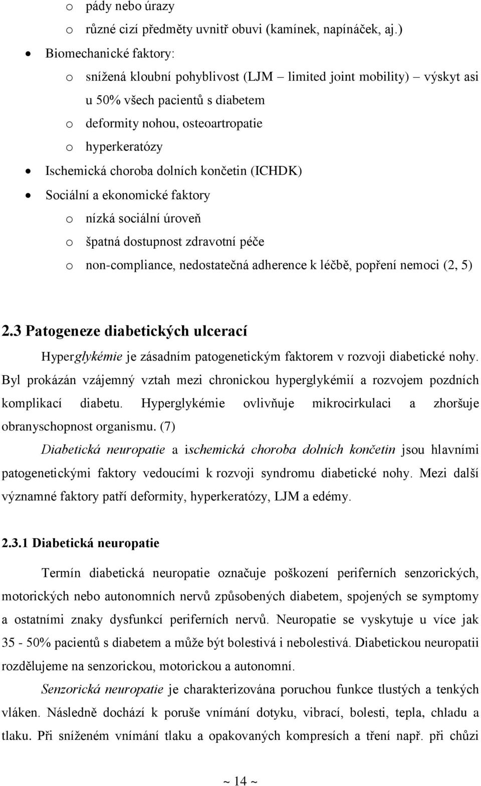 dolních končetin (ICHDK) Sociální a ekonomické faktory o nízká sociální úroveň o špatná dostupnost zdravotní péče o non-compliance, nedostatečná adherence k léčbě, popření nemoci (2, 5) 2.